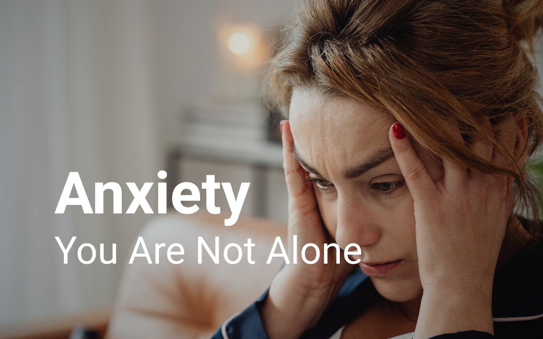 Anxiety: You Are Not Alone – Understanding and Managing Anxiety